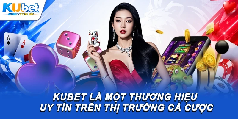 Kubet là một thương hiệu uy tín trên thị trường cá cược
