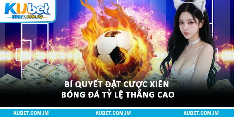 Bí quyết đặt cược xiên bóng đá tỷ lệ thắng cao