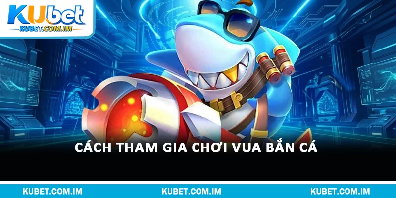 Cách tham gia chơi vua bắn cá