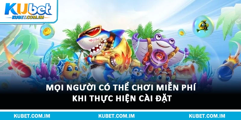 Mọi người có thể chơi miễn phí khi thực hiện cài đặt