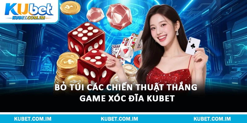 Bỏ túi các chiến thuật thắng game Xóc Đĩa Kubet