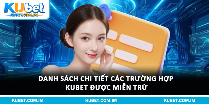 Miễn Trừ Trách Nhiệm Kubet & Quyền Lợi Hội Viên 2 Danh sách chi tiết các trường hợp Kubet được miễn trừ
