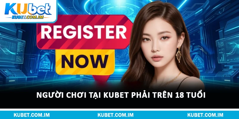 Người chơi tại Kubet phải trên 18 tuổi