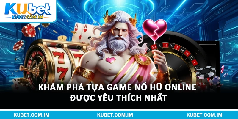 Khám phá tựa game Nổ Hũ Online được yêu thích nhất
