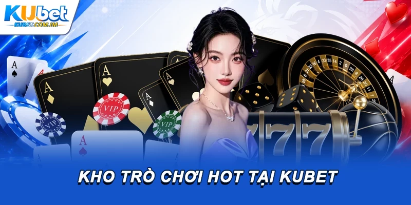  Kho trò chơi HOT tại Kubet