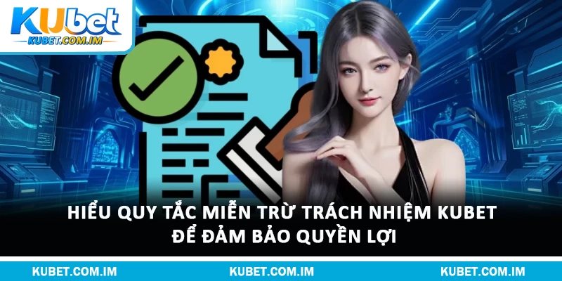 Miễn Trừ Trách Nhiệm Kubet & Quyền Lợi Hội Viên 1 Hiểu quy tắc miễn trừ trách nhiệm Kubet để đảm bảo quyền lợi