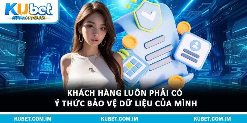 Khách hàng luôn phải có ý thức bảo vệ dữ liệu của mình