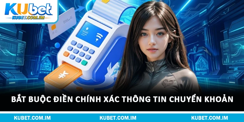 Bắt buộc điền chính xác thông tin chuyển khoản