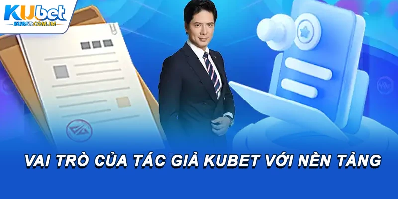 Vai trò của tác giả Kubet với nền tảng